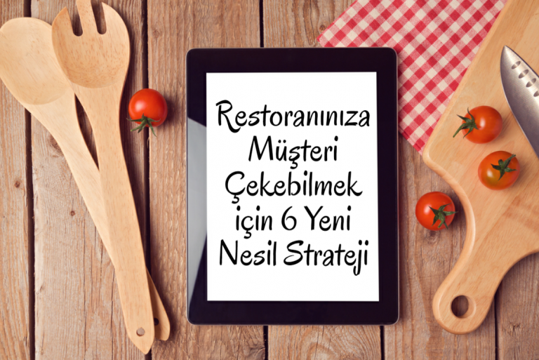 Restoranınıza Müşteri Çekebilmek için 6 Yeni Nesil Strateji