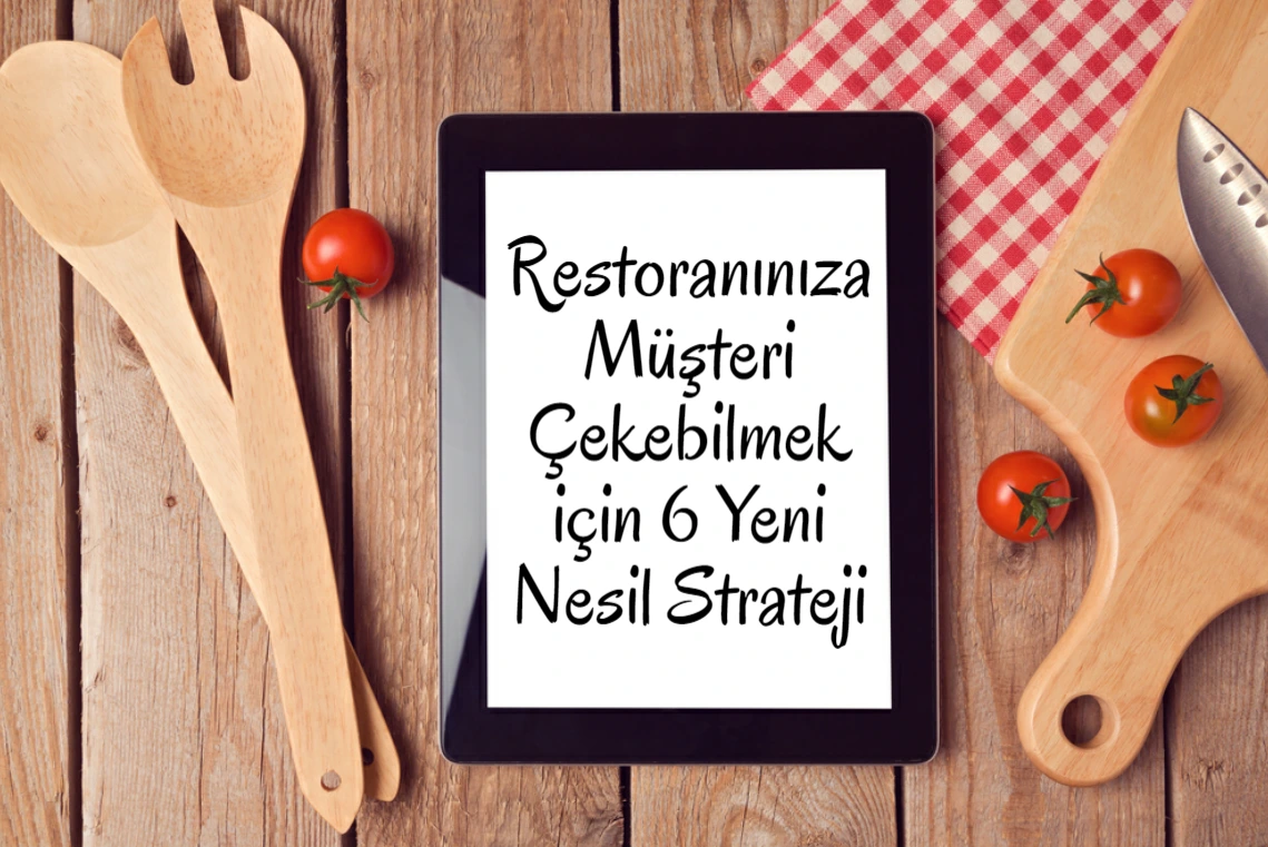 Restoranınıza Müşteri Çekebilmek için 6 Yeni Nesil Strateji