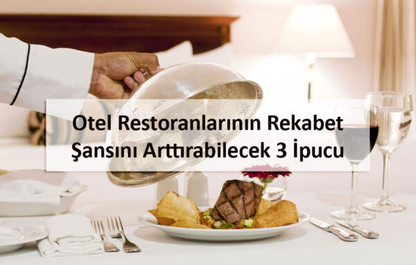 Otel Restoranlarının Rekabet Şansını Arttırabilecek 3 İpucu
