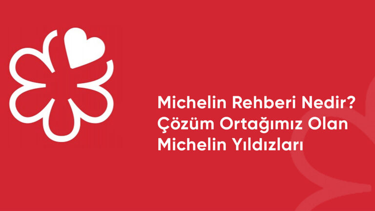 Michelin Rehberi Nedir? Çözüm Ortağımız Olan Michelin Yıldızları